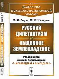 Русский дилетантизм и общинное землевладение. Разбор книги князя А. Васильчикова "Землевладение и земледелие". Выпуск №70