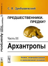 Предшественники. Предки? Часть III. Архантропы