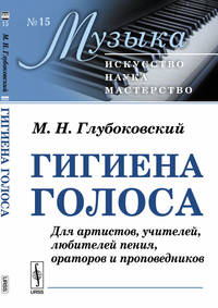 Гигиена голоса. Для артистов, учителей, любителей пения, ораторов и проповедников. Выпуск №15