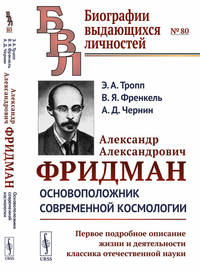 Александр Александрович Фридман. Основоположник современной космологии. Первое подробное описание жизни и деятельности классика отечественной науки. Выпуск №80