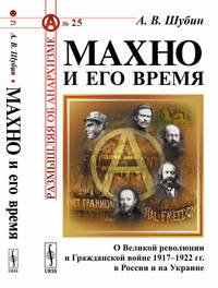 Махно и его время. О Великой революции и Гражданской войне 1917-1922 гг. в России и на Украине. Выпуск №25