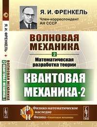 Волновая механика. Часть 2-2. Математическая разработка теории. Квантовая механика 2