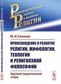 Происхождение и развитие религии, мифологии, теологии и религиозной философии. Краткий теоретический очерк