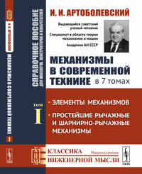 Механизмы в современной технике. Справочное пособие для инженеров, конструкторов и изобретателей. В 7-ми томах. Том 1. Элементы механизмов. Простейшие рычажные и шарнирно-рычажные механизмы