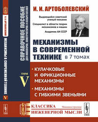 Механизмы в современной технике. Справочное пособие для инженеров, конструкторов и изобретателей. В 7-ми томах. Том 5. Кулачковые и фрикционные механизмы. Механизмы с гибкими звеньями