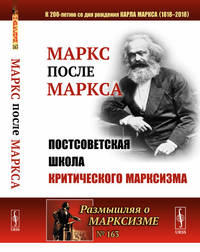 Маркс после Маркса. Постсоветская школа критического марксизма (к 200-летию со дня рождения Карла Маркса). Выпуск №163