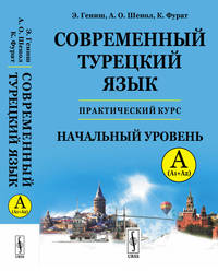 Современный турецкий язык. Практический курс. Начальный уровень A (А1 + А2). Ключи ко всем упражнениям и тестам. Турецко-русский словарь (5000 слов)