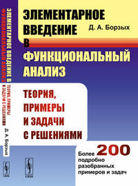 Элементарное введение в функциональный анализ. Теория, примеры и задачи с решениями. Более 200 подробно разобранных примеров и задач