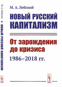 Новый русский капитализм. От зарождения до кризиса (1986-2018 гг.)