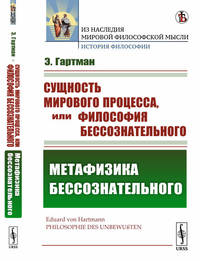 Сущность мирового процесса, или Философия бессознательного. Метафизика бессознательного