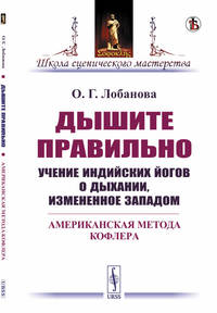Дышите правильно. Учение индийских йогов о дыхании, измененное Западом. Американская метода Кофлера