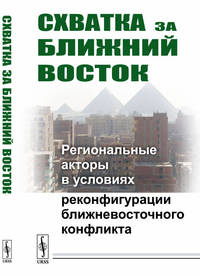 Схватка за Ближний Восток. Региональные акторы в условиях реконфигурации ближневосточного конфликта
