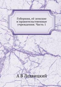 Губерния, её земские и правительственные учреждения. Часть 1