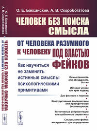 Человек без поиска смысла. От человека разумного к человеку под властью фейков. Как научиться не заменять истинные смыслы психологическими примитивами