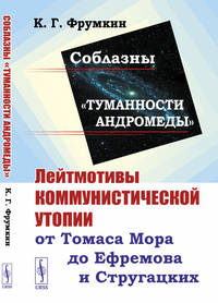 Соблазны "Туманности Андромеды". Лейтмотивы коммунистической утопии от Томаса Мора до Ефремова и Стругацких