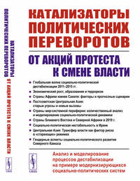 Катализаторы политических переворотов. От акций протеста к смене власти. Анализ и моделирование процессов дестабилизации на примере модернизирующихся социально-политических систем