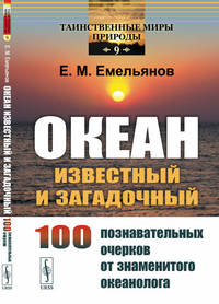 Океан известный и загадочный: 100 познавательных очерков от знаменитого океанолога. Выпуск №9