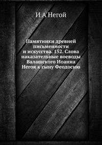 Памятники древней письменности и искусства. 152. Слова наказательные воеводы Валашского Иоанна Негоя к сыну Феодосию