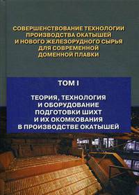 Совершенствование технологии производства окатышей и нового железорудного сырья для современной доменной плавки. Учебное пособие. В 2-х томах. Том 1: Теория, технология и оборудование подготовки шихт и их окомкования в производстве окаты