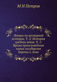 Лекции по всемирной истории. Том 2: История средних веков. Часть 1: Время происхождения новых государств Европы и Азии