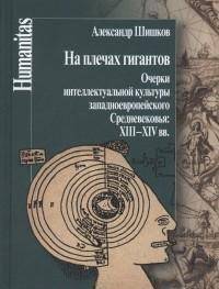 На плечах гигантов. Очерки интеллектуальной культуры западноевропейского Средневековья XIII-XIV вв.