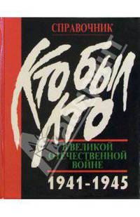 Кто был кто в Великой Отечественной войне 1941-1945. Люди. События. Факты: Справочник. - 2 изд, доп.