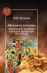 "Мечом и глаголом": героическая традиция в русской литературе XII-XVII вв.