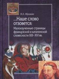 Наше слово отзовется. Малоизученные страницы французской и каталонской словесности XIII-XVI вв.