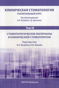 Клиническая стоматология. Госпитальный курс. Учебник для медицинских вузов в 6-и томах. Том 3: Стоматологические материалы в клинической стоматологии