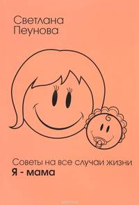Советы на все случаи жизни. Я - мама