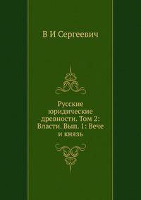 Русские юридические древности. Том 2: Власти. Выпуск 1: Вече и князь
