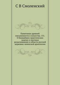 Памятники древней письменности и искусства. 151. О ближайших практических задачах и научных разыскиваниях в области русской церковно-певческой археологии