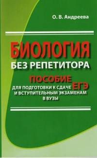 Биология без репетитора. Пособие для подготовки к сдаче ЕГЭ и вступительным экзаменам в ВУЗы