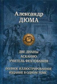 Две Дианы. Асканио. Учитель фехтования. Полное издание в одном томе