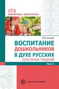Воспитание дошкольников в духе русских культурных традиций. Методическое пособие. В 2-х частях. Часть 2