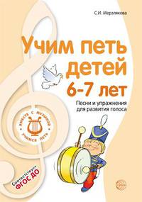 Учим петь детей 6-7 лет. Песни и упражнения для развития голоса. ФГОС ДО