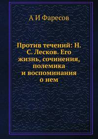 Против течений: Н. С. Лесков. Его жизнь, сочинения, полемика и воспоминания о нем