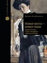Новые места - новые люди. Еврейская жизнь в Санкт-Петербурге и Москве в ХIХ веке