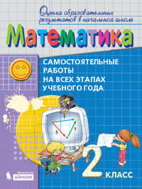 Математика. 2 класс. Самостоятельные работы на всех этапах учебного года. Пособие для учащихся