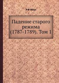 Падение старого режима (1787-1789). Том 1