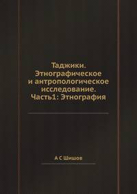 Таджики. Этнографическое и антропологическое исследование. Часть1: Этнография