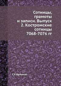 Сотницы, грамоты и записи. Выпуск 2. Костромские сотницы 7068-7076 гг.