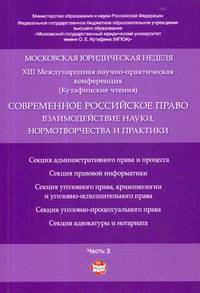 Московская юридическая неделя. XIII Международная научно-практическая конференция. Современное российское право: взаимодействие науки, нормотворчества и практики. Материалы конференции в 3-х частях. Часть 3. Гриф МО РФ
