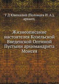 Жизнеописание настоятелея Козельской Введенской Оптиной Пустыни архимандрита Моисея