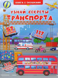 Узнай секреты транспорта. Книжка с окошками. 57 окошек. 117 статей. 113 транспортных средств