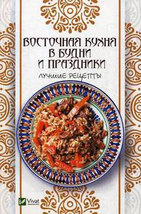 Восточная кухня в будни и праздники. Лучшие рецепты