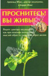 Проснитесь! Вы живы! Рецепт доктора медицины: как при помощи позитивных мыслей обрести здоровый образ жизни