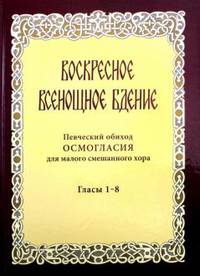 Воскресное всенощное бдение. Певческий обиход осмогласия для малого смешанного хора. Гласы 1-8