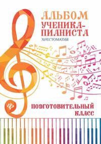 Альбом ученика-пианиста. Хрестоматия: подготовительный класс. Учебно-методическое пособие