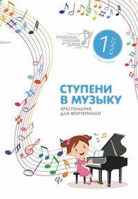 Ступени в музыку. Хрестоматия для фортепиано. Ступень первая. 1 класс ДМШ и ДШИ. Учебно-методическое пособие